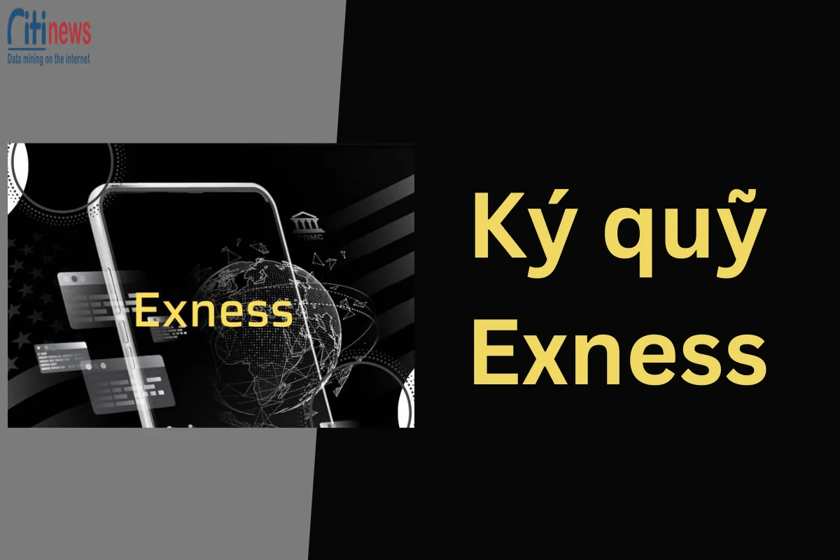 Tìm hiểu về ký quỹ Exness là gì? Cách tính toán ký quỹ