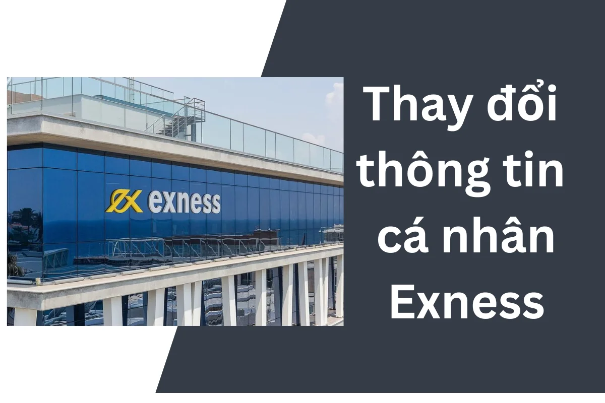 Hướng dẫn cách thay đổi thông tin cá nhân Exness nhanh chóng