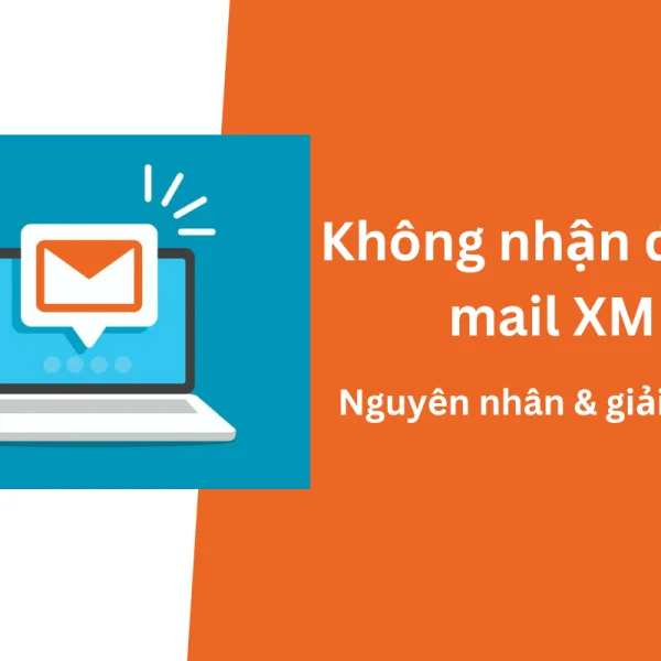 5 nguyên nhân khiến bạn không nhận được mail XM & cách khắc phục