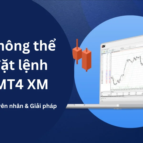 Nguyên nhân không thể đặt lệnh MT4 XM & Cách khắc phục