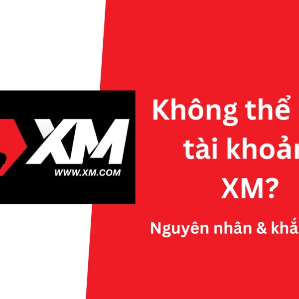 Không thể mở tài khoản XM? Nguyên nhân và giải pháp