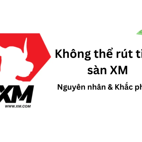 5 Nguyên nhân không thể rút tiền XM & các giải pháp xử lý