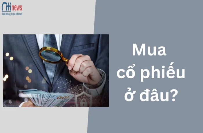 Mua cổ phiếu ở đâu? Cách mua cổ phiếu đơn giản, an toàn cho người mới