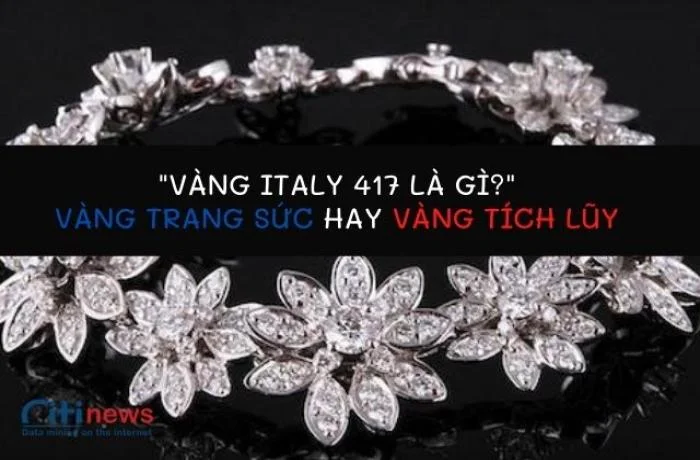 Vàng 417 là vàng gì? Vàng Italy 417 có bị xỉn màu không?