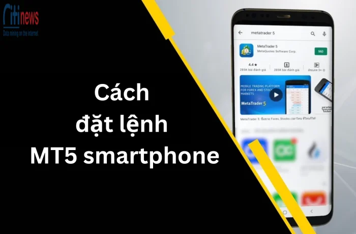 Hướng dẫn cách đặt lệnh MT5 smartphone chi tiết cho người mới