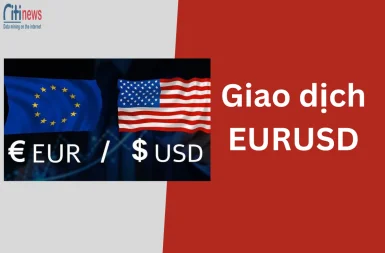 Giao dịch EURUSD là gì? Những yếu tố ảnh hưởng đến EUR/USD