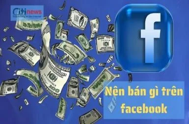 Nên bán gì trên facebook sao cho HIỆU QUẢ và LỢI NHUẬN CAO