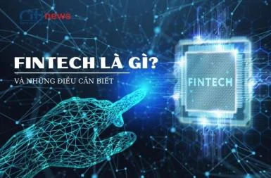 Công nghệ Fintech là gì? Thực trạng Fintech tại Việt Nam thế nào?