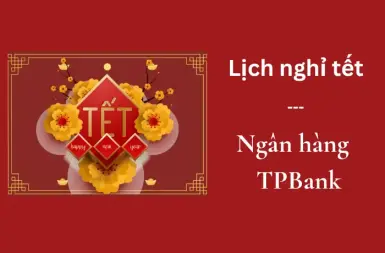 Ngân hàng TPBank khi nào nghỉ Tết - Tết có làm việc không?