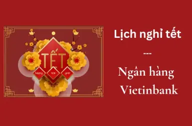 Update thông tin ngân hàng Vietinbank khi nào nghỉ Tết năm 2025