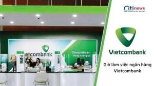 Giờ làm việc của ngân hàng Vietcombank 2024 từng chi nhánh