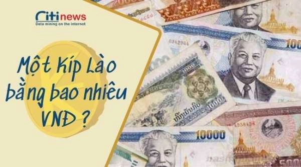 Chuyển đổi 1 Kíp Lào bằng bao nhiêu tiền Việt Nam theo tỷ giá mới nhất