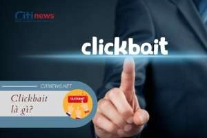 Clickbait nghĩa là gì? Vì sao cần cẩn trọng khi dùng Clickbait?
