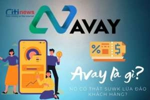 Ứng dụng Avay là gì | Thực hư vấn đề Avay lừa đảo?
