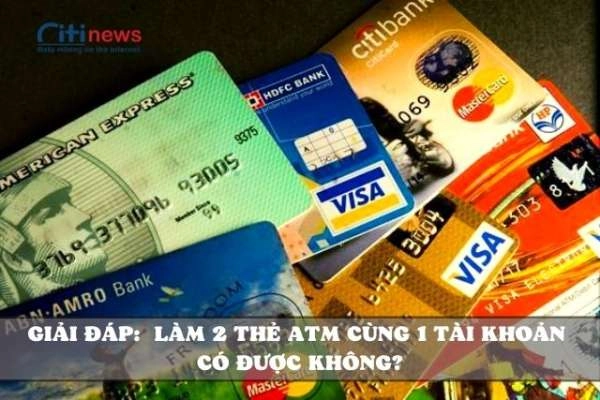 [ TÌM HIỂU ] 1 tài khoản 2 thẻ ATM có làm được không & điều kiện là gì
