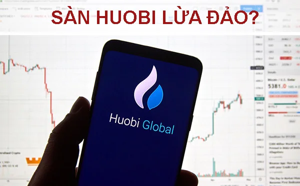 Sàn Huobi lừa đảo có thật không? Có nên tham gia hay không?