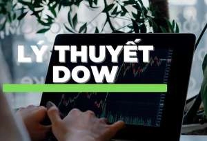 Lý thuyết Dow là gì? 6 nguyên lý cơ bản của lý thuyết Dow nhà đầu tư phải nắm