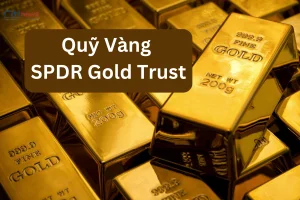 Quỹ Vàng SPDR Gold Trust là gì? Đặc điểm của quỹ SPDR