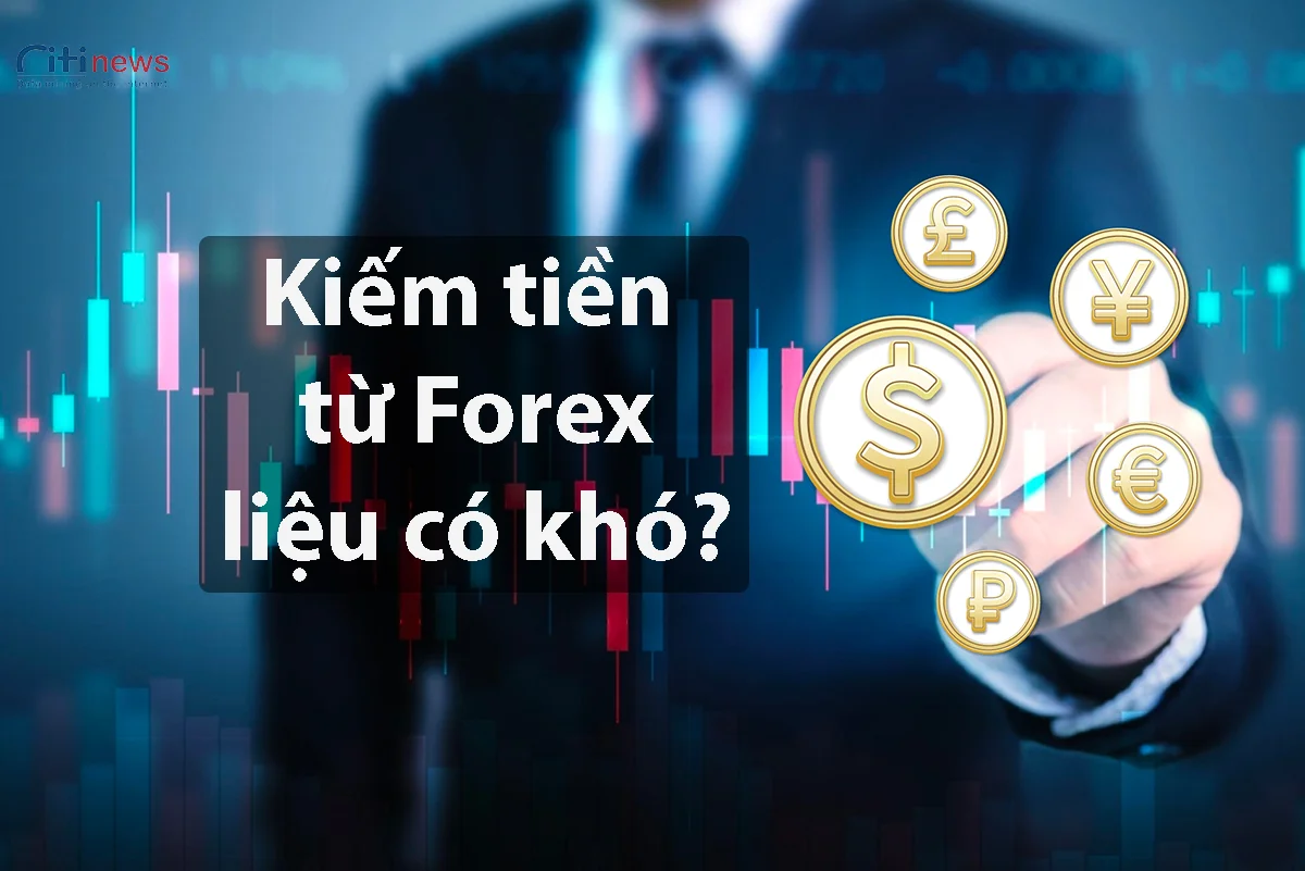 Kiếm tiền từ forex liệu có khó? Mỏ vàng hay cái bẫy mật ngọt