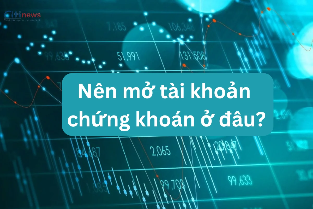 Nên mở tài khoản chứng khoán ở đâu tốt, uy tín nhất 2024?