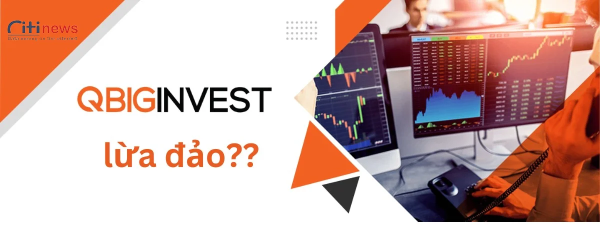 Nghi Vấn Qbig Invest Lừa Đảo - Sự Thật Phía Sau Tin Đồn?